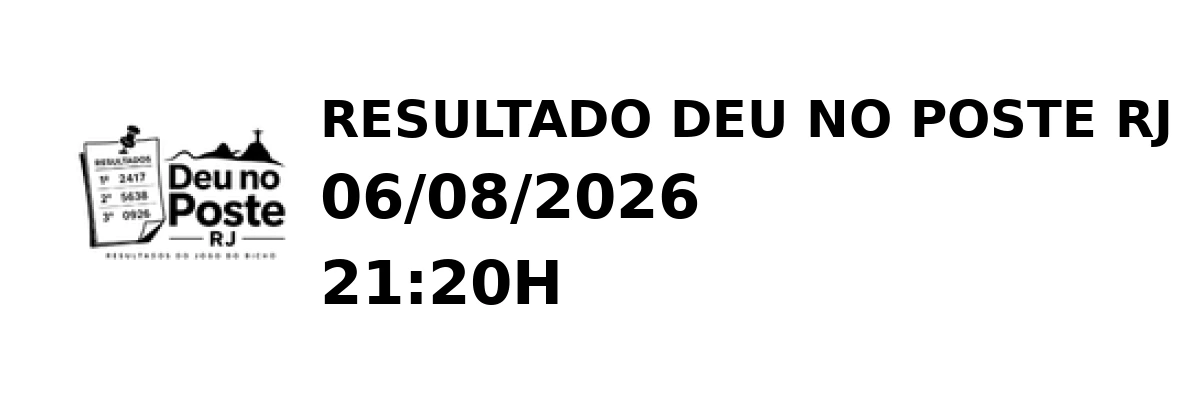 Deu no Poste RJ - Resultado do Jogo do Bicho 06/08/2026 21:20H