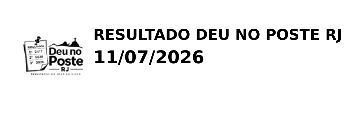 Deu no Poste RJ - Resultado do Jogo do Bicho 11/07/2026