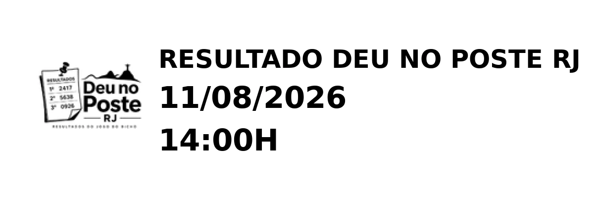 Deu no Poste RJ - Resultado do Jogo do Bicho 11/08/2026 14:00H